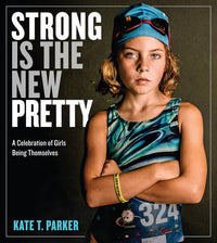 Strong Is the New Pretty: A Celebration of Girls Being Themselves Paperback