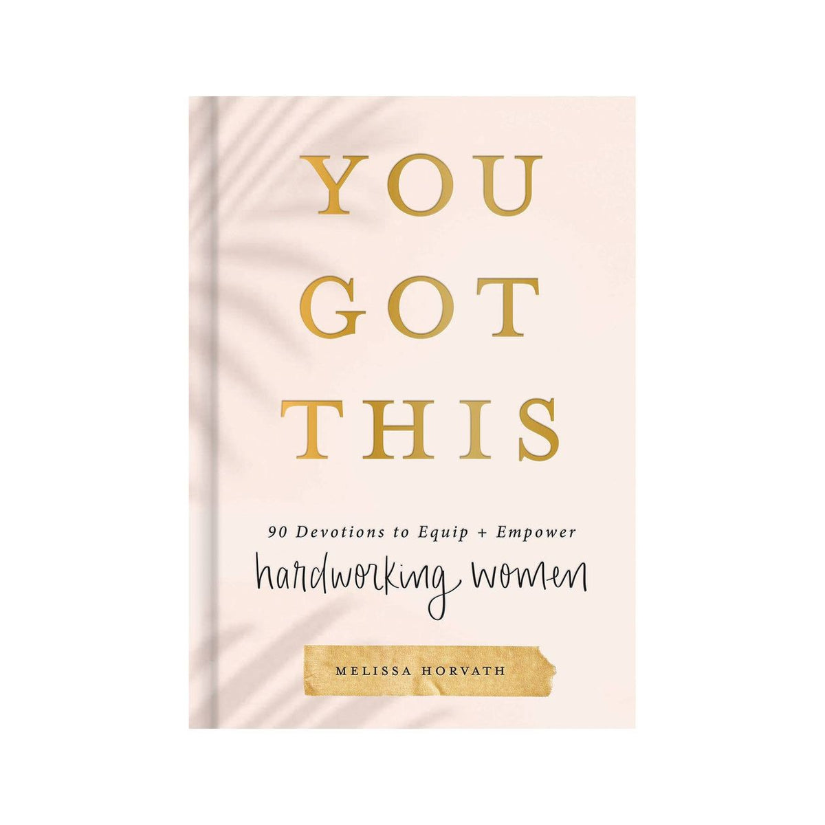 You Got This: 90 Devotions to Empower Hardworking Women Book