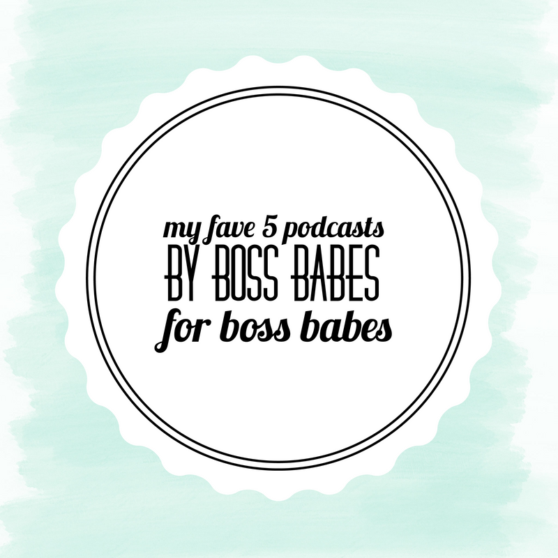 My 5 Fave Podcasts for Boss Babes